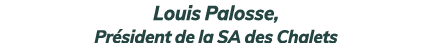 Louis Palosse, Pr sident de la SA des Chalets