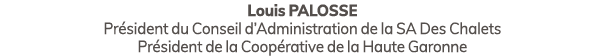 Louis PALOSSE Pr sident du Conseil d’Administration de la SA Des Chalets Pr sident de la Coop rative de la Haute Garonne