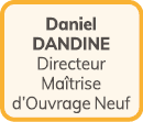 Daniel DANDINE Directeur Ma trise d’Ouvrage Neuf