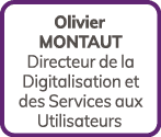 Olivier Montaut Directeur de la Digitalisation et des Services aux Utilisateurs