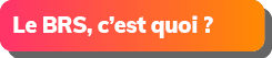 Le BRS, c’est quoi ? 