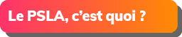 Le PSLA, c’est quoi ? 