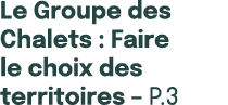 Le Groupe des Chalets : Faire le choix des territoires – p.3