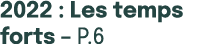 2022 : Les temps forts – p.6