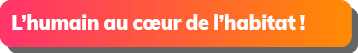 L’humain au c ur de l’habitat !