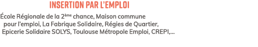 Insertion par l’Emploi cole R gionale de la 2 me chance, Maison commune pour l’emploi, La Fabrique Solidaire, R gies...