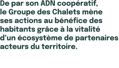 De par son ADN coop ratif, le Groupe des Chalets m ne ses actions au b n fice des habitants gr ce  la vitalit  d’un ...