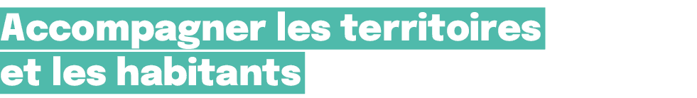 Accompagner les territoires et les habitants