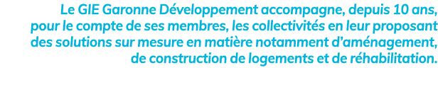 Le GIE Garonne D veloppement accompagne, depuis 10 ans, pour le compte de ses membres, les collectivit s en leur prop...
